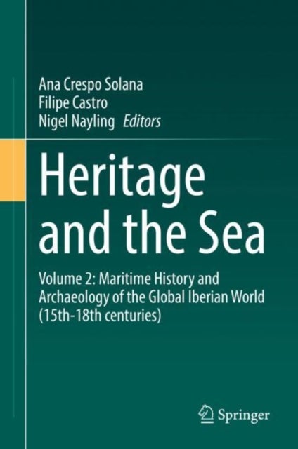Heritage and the Sea - Volume 2: Maritime History and Archaeology of the Global Iberian World (15th–18th centuries)