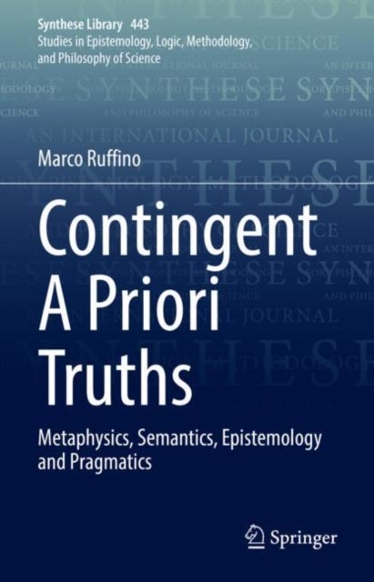 Contingent A Priori Truths - Metaphysics, Semantics, Epistemology and Pragmatics