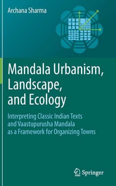 Mandala Urbanism, Landscape, and Ecology - Interpreting classic Indian texts and Vaastupurusha mandala as a framework for organizing towns