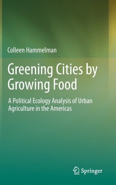 Greening Cities by Growing Food - A Political Ecology Analysis of Urban Agriculture in the Americas