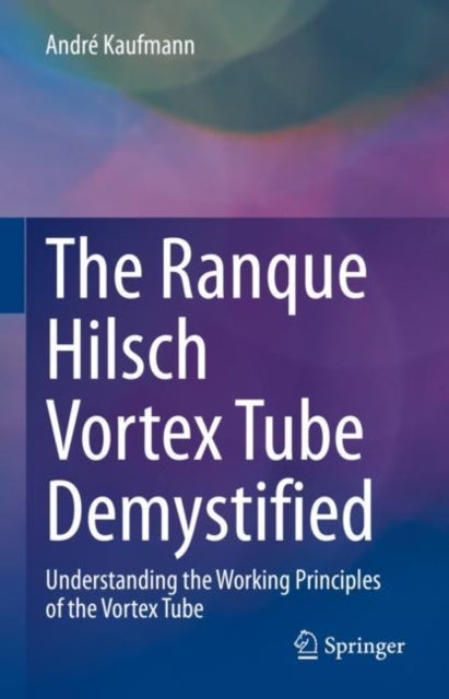 The Ranque Hilsch Vortex Tube Demystified - Understanding the Working Principles of the Vortex Tube