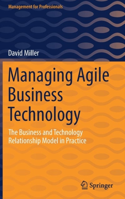 Managing Agile Business Technology - The Business and Technology Relationship Model in Practice