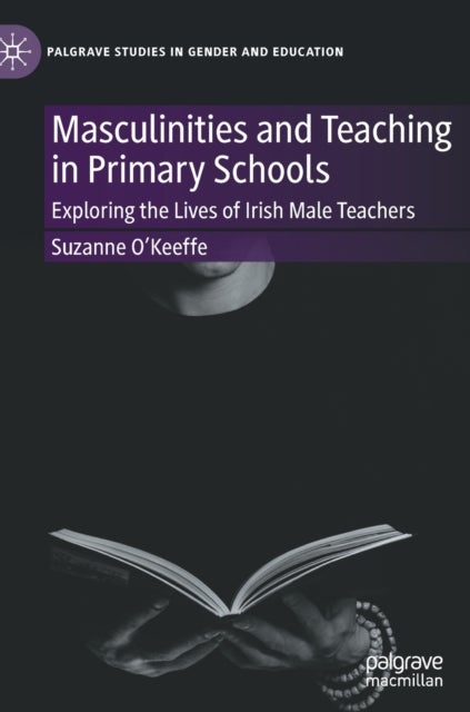 Masculinities and Teaching in Primary Schools - Exploring the Lives of Irish Male Teachers