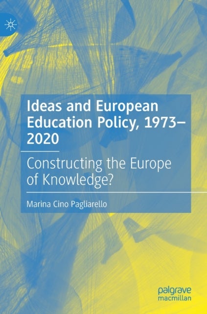 Ideas and European Education Policy, 1973-2020 - Constructing the Europe of Knowledge?
