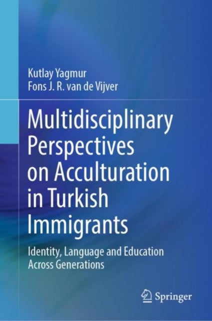 Multidisciplinary Perspectives on Acculturation in Turkish Immigrants - Identity, Language and Education Across Generations