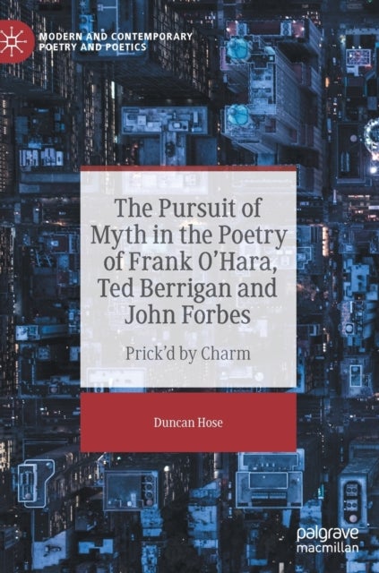 The Pursuit of Myth in the Poetry of Frank O'Hara, Ted Berrigan and John Forbes - Prick'd by Charm