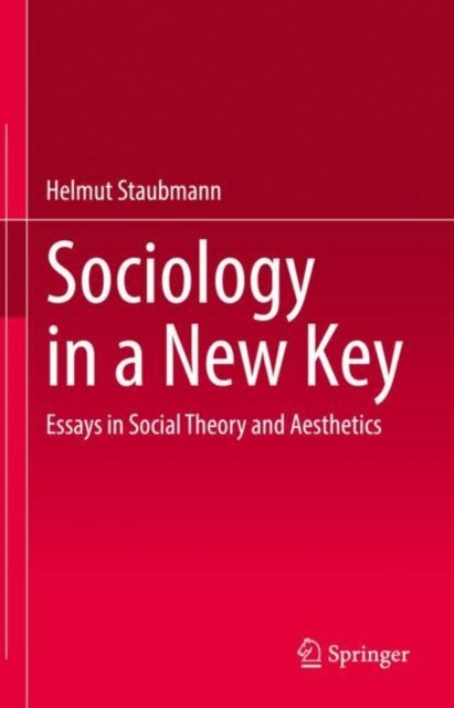 Sociology in a New Key - Essays in Social Theory and Aesthetics