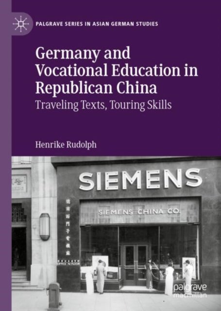 Germany and Vocational Education in Republican China - Traveling Texts, Touring Skills