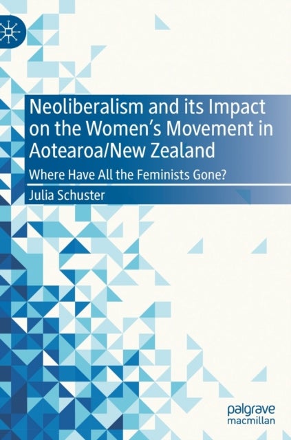 Neoliberalism and its Impact on the Women's Movement in Aotearoa/New Zealand - Where Have All the Feminists Gone?