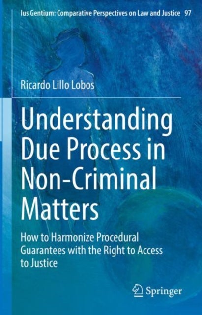 Understanding Due Process in Non-Criminal Matters - How to Harmonize Procedural Guarantees with the Right to Access to Justice