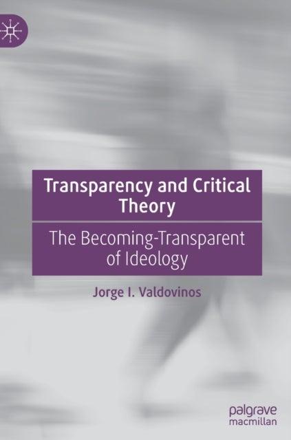 Transparency and Critical Theory - The Becoming-Transparent of Ideology