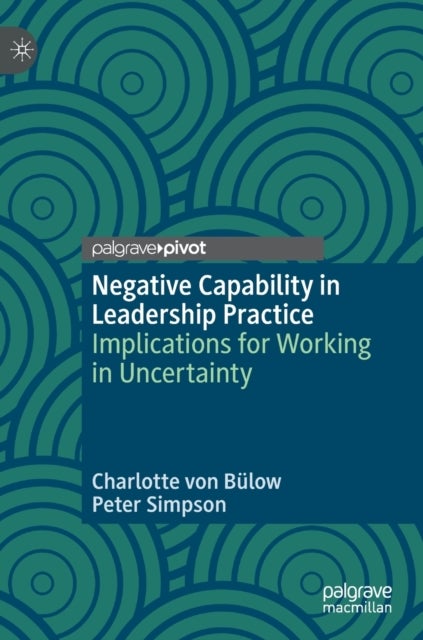 Negative Capability in Leadership Practice - Implications for Working in Uncertainty