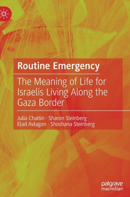 Routine Emergency - The Meaning of Life for Israelis Living Along the Gaza Border