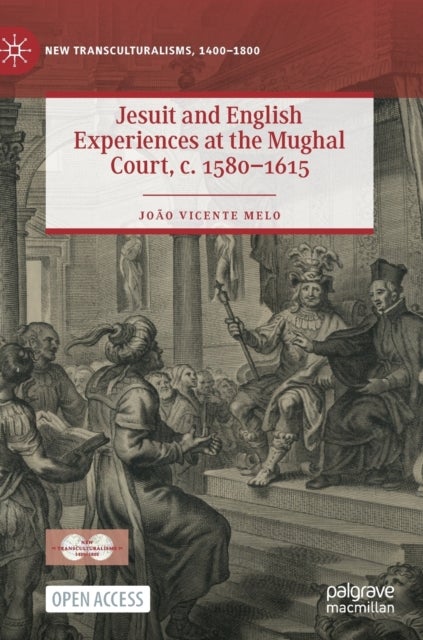 Jesuit and English Experiences at the Mughal Court, c. 1580¿1615