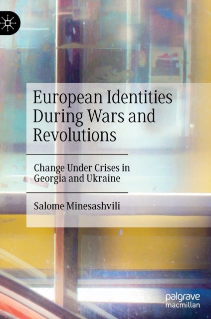 European Identities During Wars and Revolutions - Change Under Crises in Georgia and Ukraine