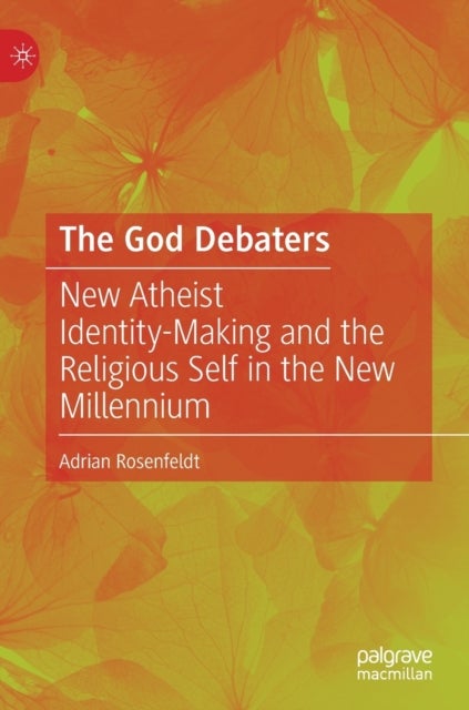 The God Debaters - New Atheist Identity-Making and the Religious Self in the New Millennium