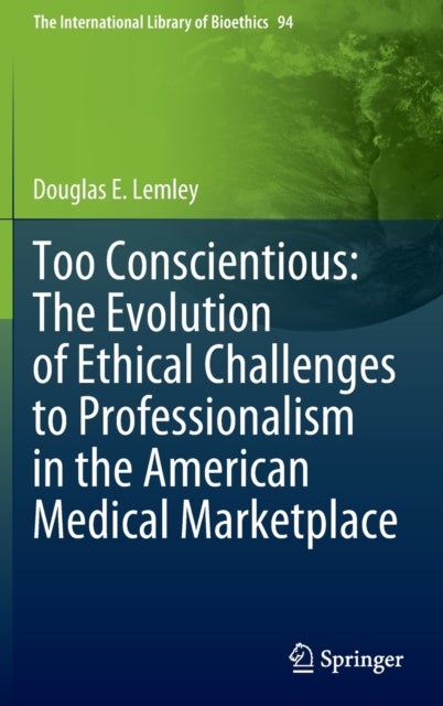 Too Conscientious: The Evolution of Ethical Challenges to Professionalism in the American Medical Ma