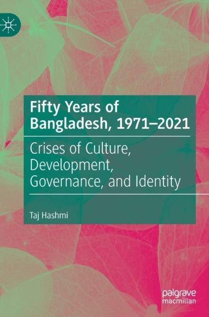 Fifty Years of Bangladesh, 1971-2021 - Crises of Culture, Development, Governance, and Identity