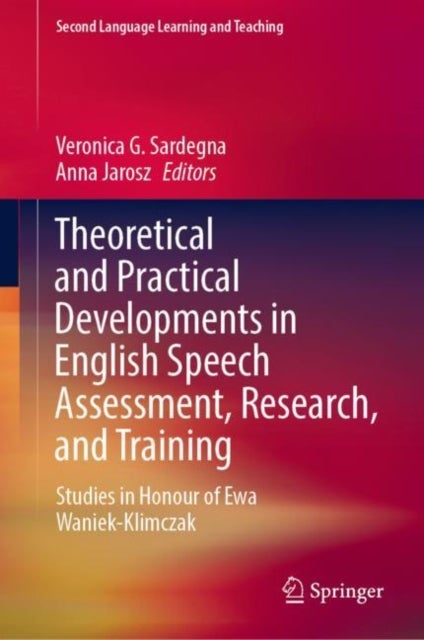 Theoretical and Practical Developments in English Speech Assessment, Research, and Training - Studies in Honour of Ewa Waniek-Klimczak