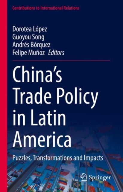 China¿s Trade Policy in Latin America - Puzzles, Transformations and Impacts