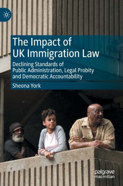 The Impact of UK Immigration Law - Declining Standards of Public Administration, Legal Probity and Democratic Accountability