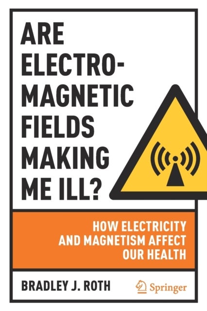 Are Electromagnetic Fields Making Me Ill? - How Electricity and Magnetism Affect Our Health