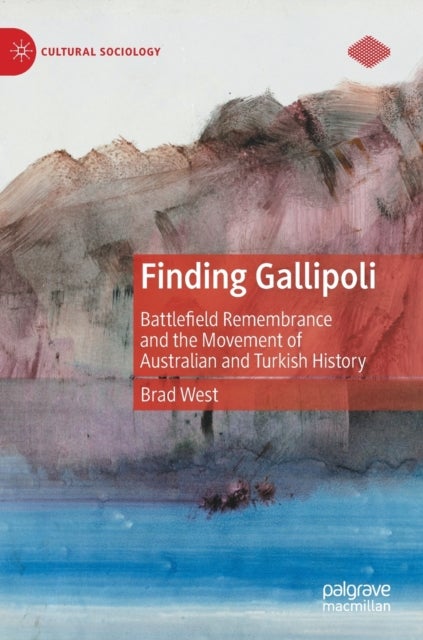 Finding Gallipoli - Battlefield Remembrance and the Movement of Australian and Turkish History