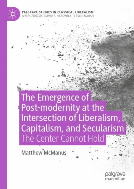 The Emergence of Post-modernity at the Intersection of Liberalism, Capitalism, and Secularism - The Center Cannot Hold