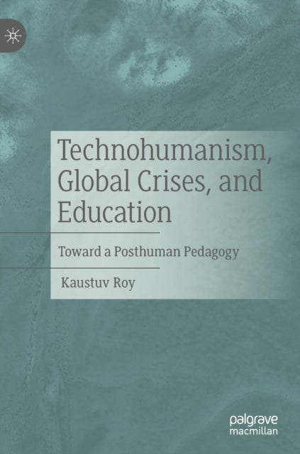 Technohumanism, Global Crises, and Education - Toward a Posthuman Pedagogy