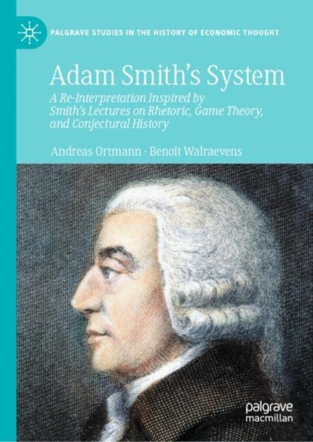 Adam Smith’s System - A Re-Interpretation Inspired by Smith's Lectures on Rhetoric, Game Theory, and Conjectural History