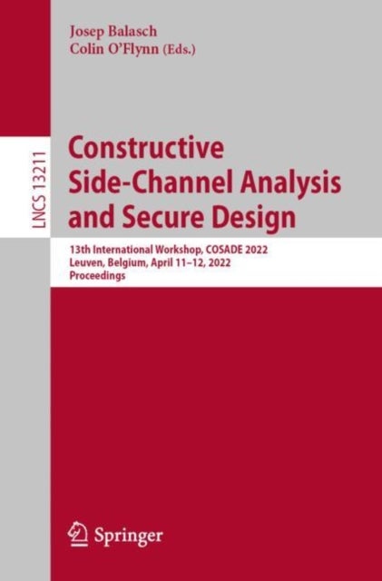 Constructive Side-Channel Analysis and Secure Design - 13th International Workshop, COSADE 2022, Leuven, Belgium, April 11-12, 2022, Proceedings