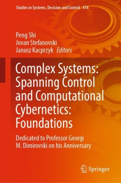 Complex Systems: Spanning Control and Computational Cybernetics: Foundations - Dedicated to Professor Georgi M. Dimirovski on his Anniversary