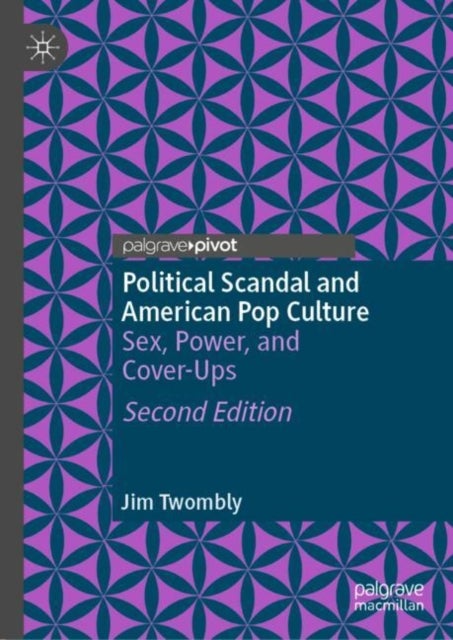 Political Scandal and American Pop Culture - Sex, Power, and Cover-Ups