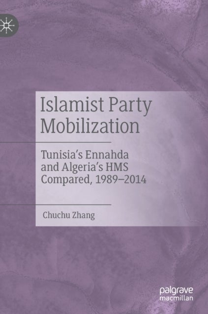 Islamist Party Mobilization - Tunisia’s Ennahda and Algeria’s HMS Compared, 1989–2014