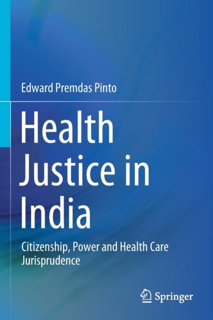 Health Justice in India - Citizenship, Power and Health Care Jurisprudence