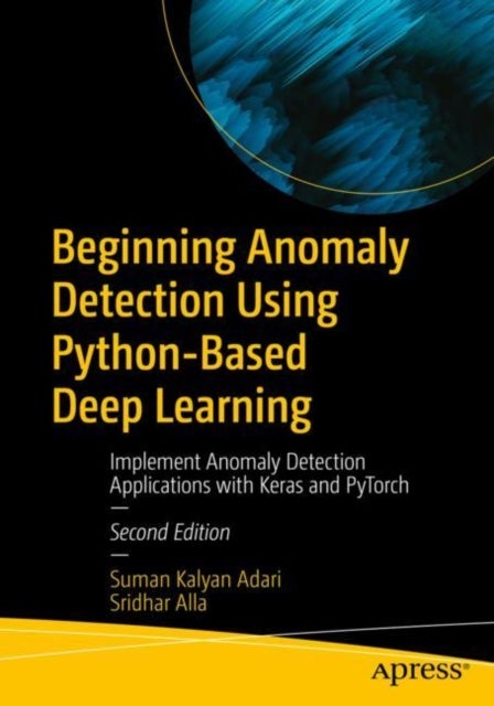 Beginning Anomaly Detection Using Python-Based Deep Learning - Implement Anomaly Detection Applications with Keras and PyTorch