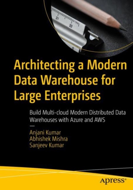 Architecting a Modern Data Warehouse for Large Enterprises - Build Multi-cloud Modern Distributed Data Warehouses with Azure and AWS