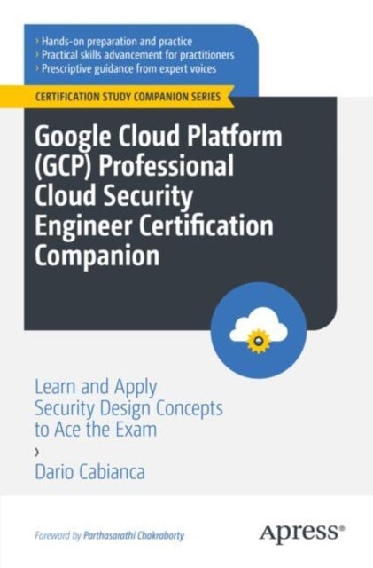 Google Cloud Platform (GCP) Professional Cloud Security Engineer Certification Companion - Learn and Apply Security Design Concepts to Ace the Exam