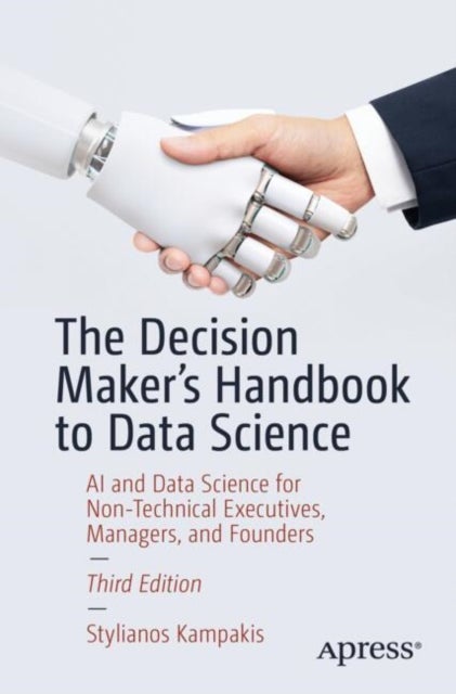 The Decision Maker's Handbook to Data Science - AI and Data Science for Non-Technical Executives, Managers, and Founders