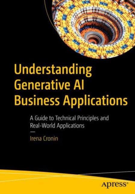 Understanding Generative AI Business Applications - A Guide to Technical Principles and Real-World Applications