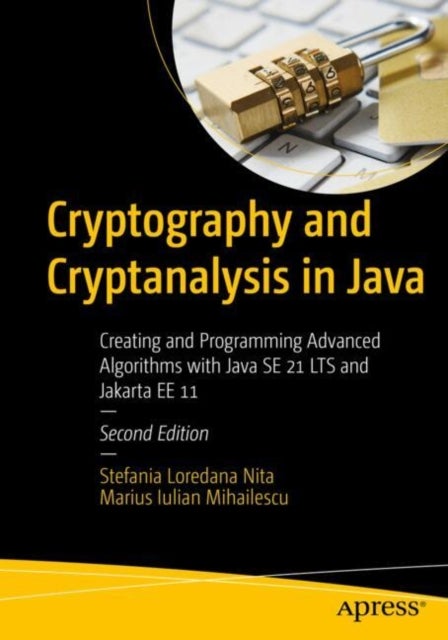 Cryptography and Cryptanalysis in Java - Creating and Programming Advanced Algorithms with Java SE 21 LTS and Jakarta EE 11