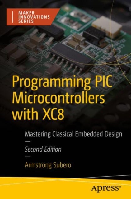 Programming PIC Microcontrollers with XC8 - Mastering Classical Embedded Design