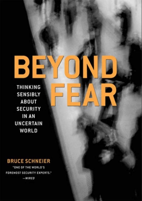 Beyond Fear - Thinking Sensibly About Security in an Uncertain World