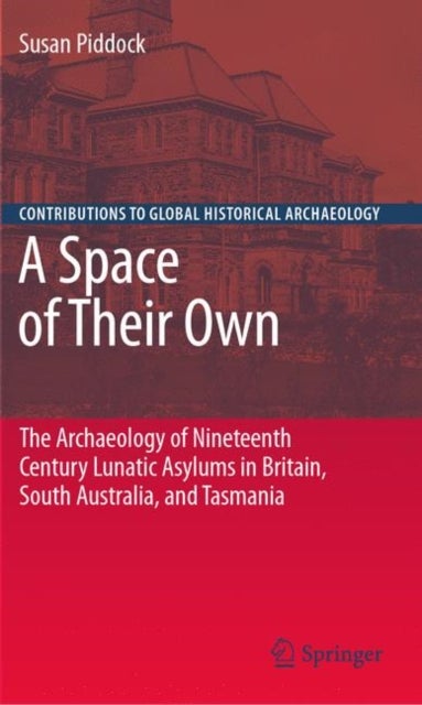 A Space of Their Own: The Archaeology of Nineteenth Century Lunatic Asylums in Britain, South Austra