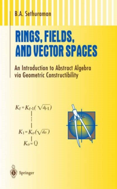 Rings, Fields, and Vector Spaces - An Introduction to Abstract Algebra via Geometric Constructibility