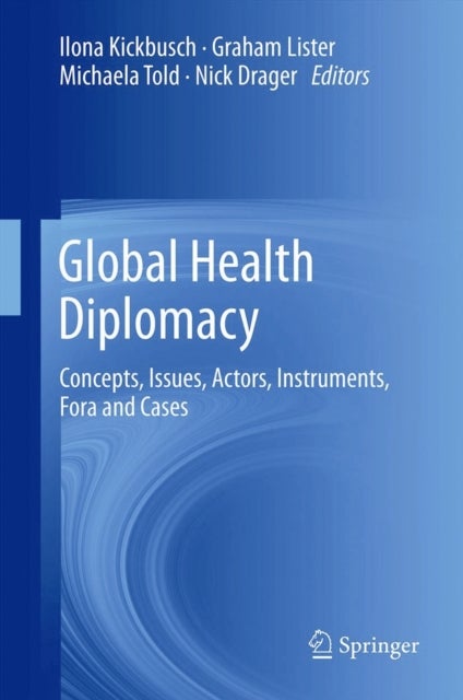 Global Health Diplomacy - Concepts, Issues, Actors, Instruments, Fora and Cases