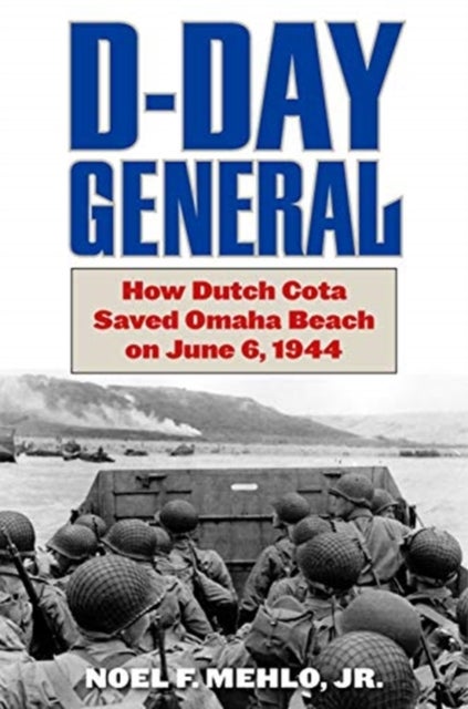 D-Day General - How Dutch Cota Saved Omaha Beach on June 6, 1944