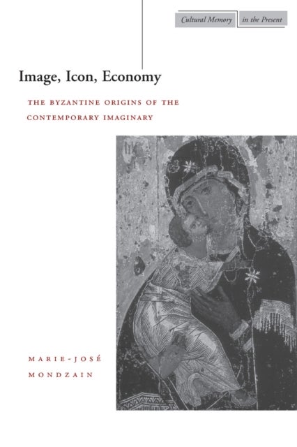Image, Icon, Economy - The Byzantine Origins of the Contemporary Imaginary
