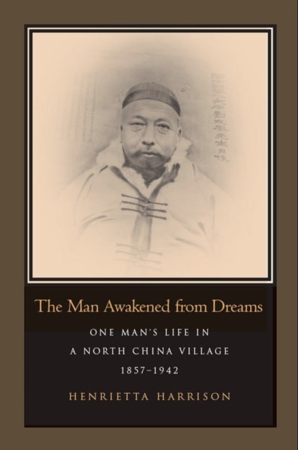 The Man Awakened from Dreams - One Man's Life in a North China Village, 1857-1942