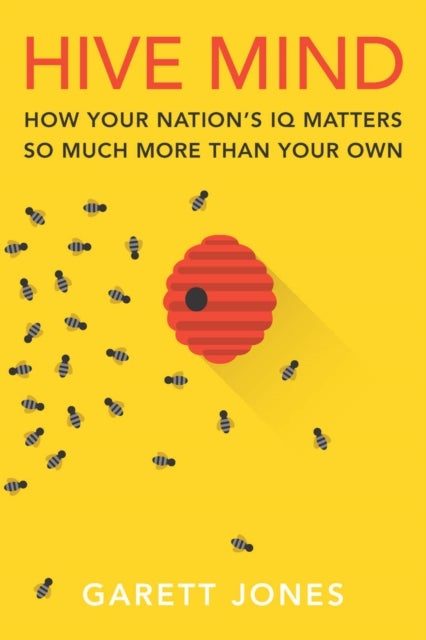 Hive Mind - How Your Nation's IQ Matters So Much More Than Your Own